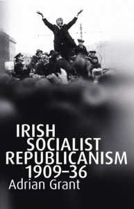 Irish Socialist Republicanism - 1909-36 by Adrian Grant